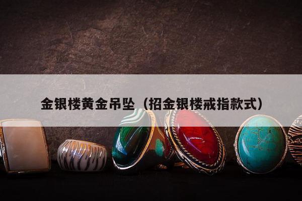 金银楼黄金吊坠（招金银楼戒指款式）