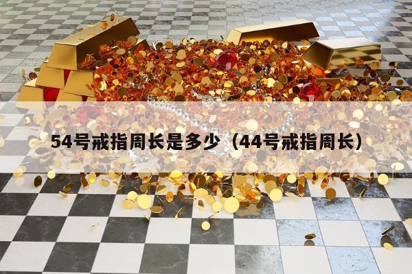 4号戒指周长是多少（44号戒指周长）"