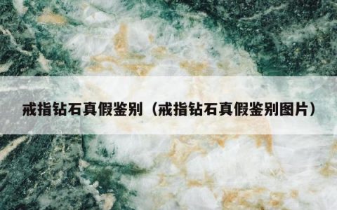 戒指钻石真假鉴别（戒指钻石真假鉴别图片）