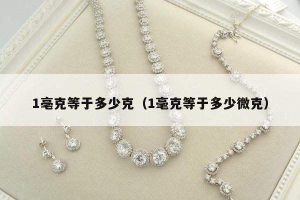 亳克等于多少克（1毫克等于多少微克）"