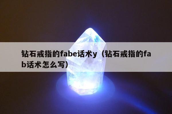 钻石戒指的fabe话术y（钻石戒指的fab话术怎么写）