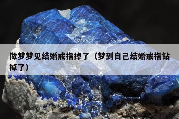 做梦梦见结婚戒指掉了（梦到自己结婚戒指钻掉了）