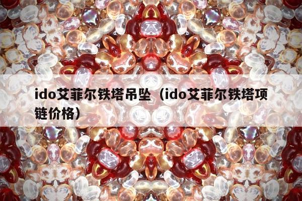 ido艾菲尔铁塔吊坠（ido艾菲尔铁塔项链价格）