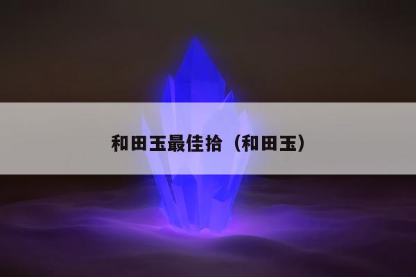 和田玉最佳拾（和田玉）