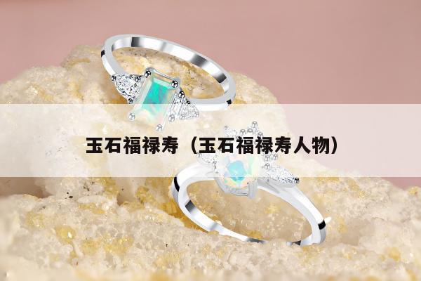 玉石福禄寿（玉石福禄寿人物）