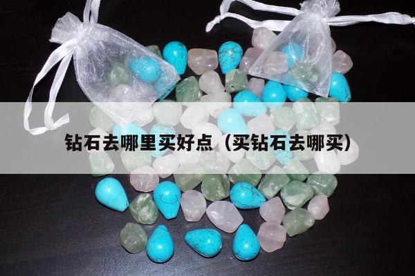 钻石去哪里买好点（买钻石去哪买）
