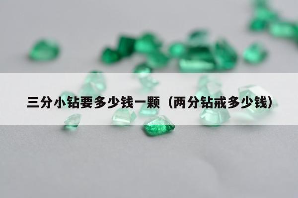 三分小钻要多少钱一颗（两分钻戒多少钱）