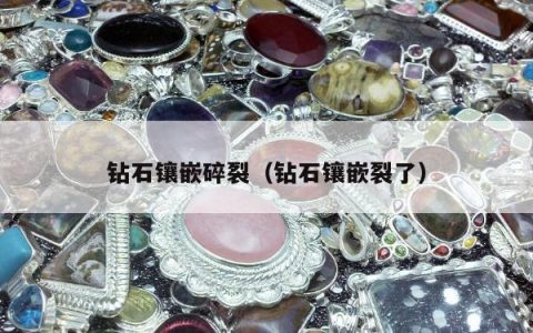 钻石镶嵌碎裂（钻石镶嵌裂了）