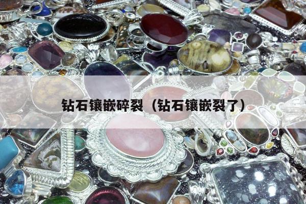 钻石镶嵌碎裂（钻石镶嵌裂了）