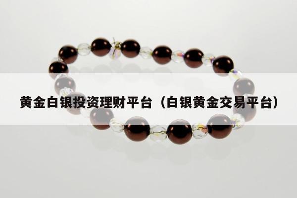 黄金白银投资理财平台（白银黄金交易平台）