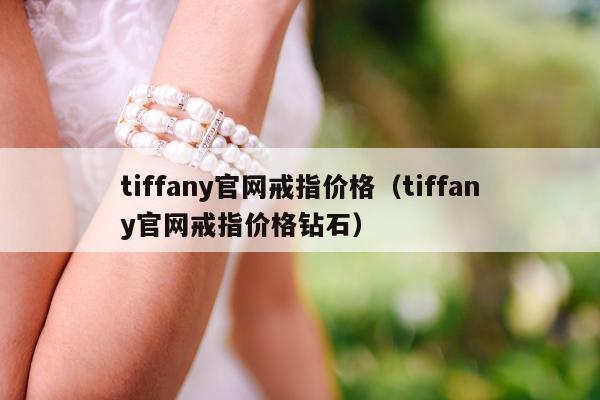 tiffany官网戒指价格（tiffany官网戒指价格钻石）