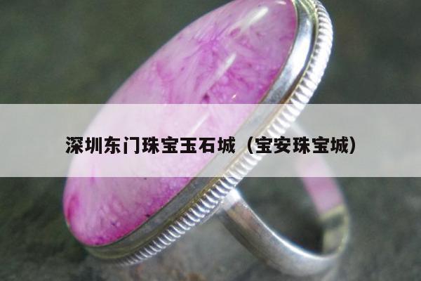 深圳东门珠宝玉石城（宝安珠宝城）
