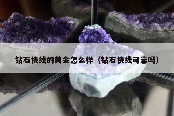 钻石快线的黄金怎么样（钻石快线可靠吗）