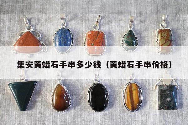集安黄蜡石手串多少钱（黄蜡石手串价格）