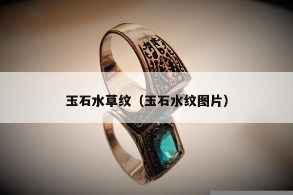玉石水草纹（玉石水纹图片）