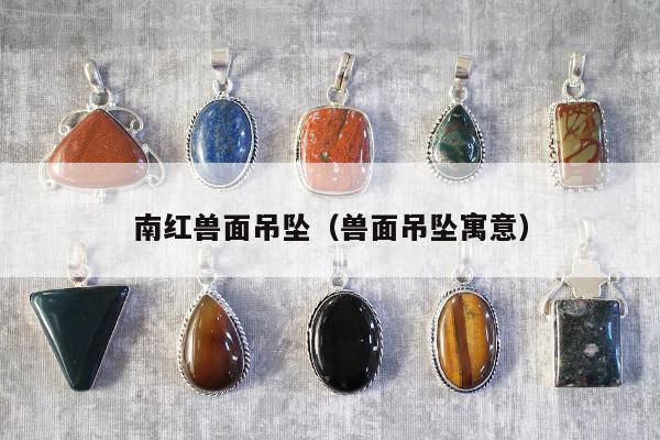 南红兽面吊坠（兽面吊坠寓意）