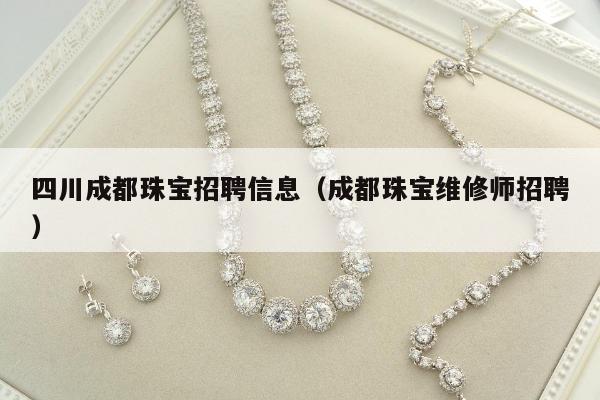 四川成都珠宝招聘信息（成都珠宝维修师招聘）