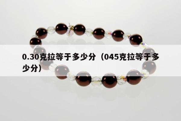 .30克拉等于多少分（045克拉等于多少分）"