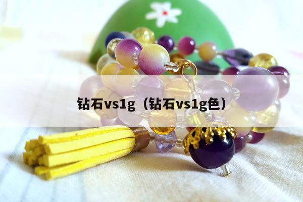 钻石vs1g（钻石vs1g色）