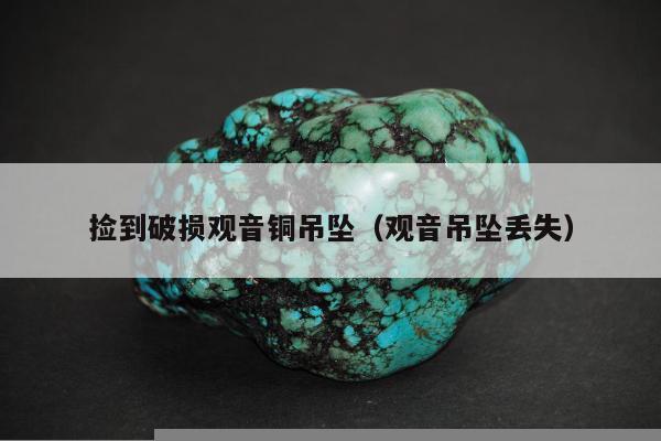 捡到破损观音铜吊坠（观音吊坠丢失）