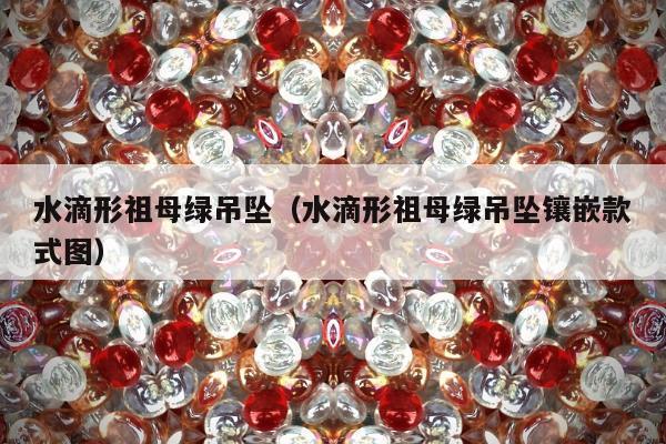 水滴形祖母绿吊坠（水滴形祖母绿吊坠镶嵌款式图）