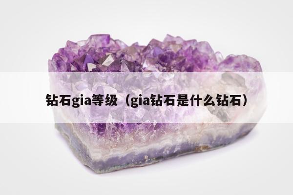 钻石gia等级（gia钻石是什么钻石）