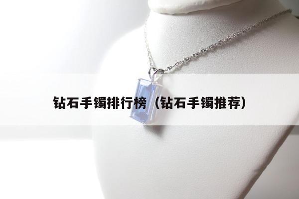钻石手镯排行榜（钻石手镯推荐）