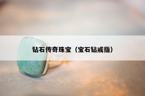 钻石传奇珠宝（宝石钻戒指）