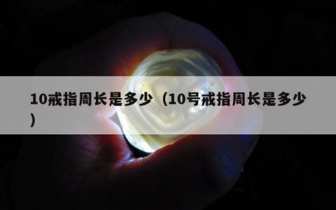 10戒指周长是多少（10号戒指周长是多少）