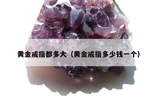 黄金戒指都多大（黄金戒指多少钱一个）