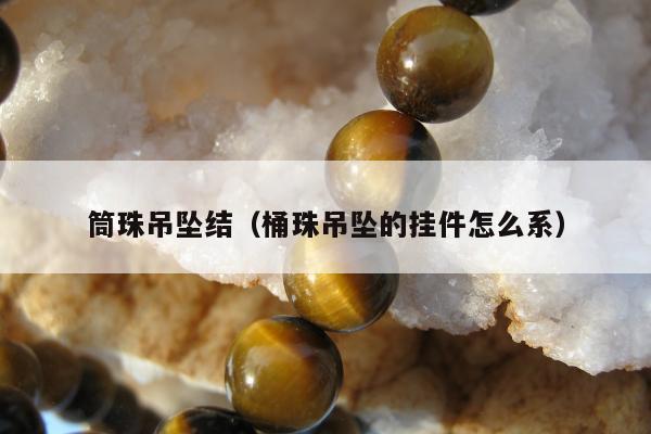 筒珠吊坠结（桶珠吊坠的挂件怎么系）