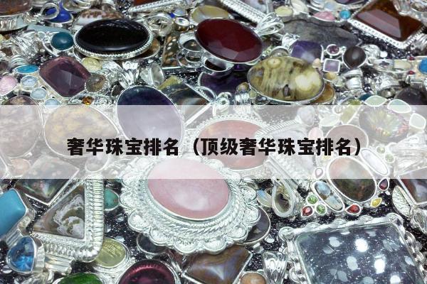 奢华珠宝排名（顶级奢华珠宝排名）