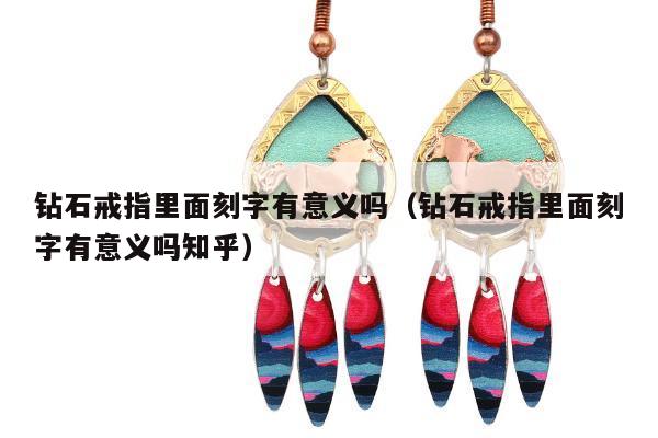 钻石戒指里面刻字有意义吗（钻石戒指里面刻字有意义吗知乎）