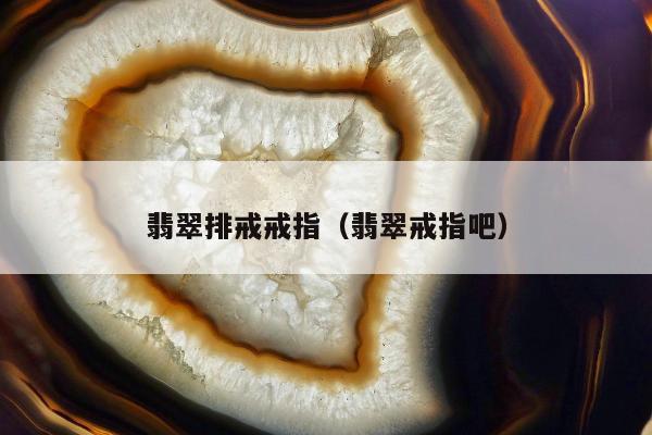 翡翠排戒戒指（翡翠戒指吧）