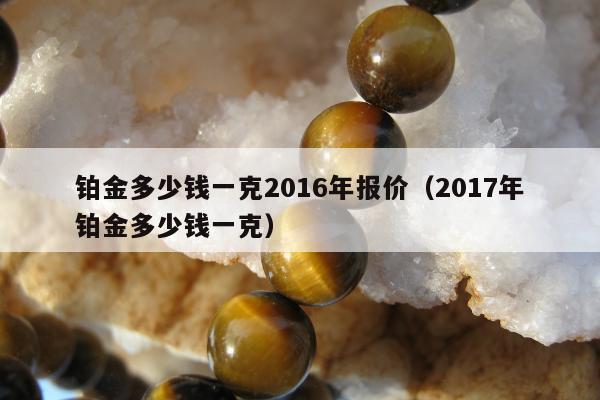 铂金多少钱一克2016年报价（2017年铂金多少钱一克）
