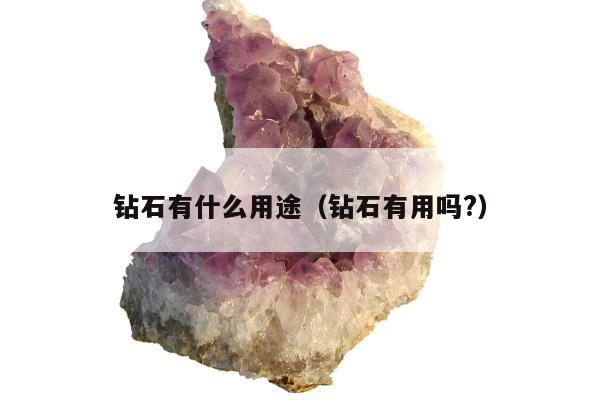 钻石有什么用途（钻石有用吗?）