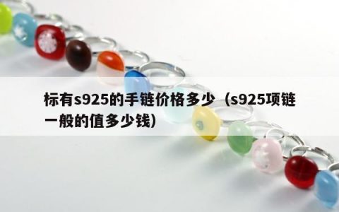 标有s925的手链价格多少（s925项链一般的值多少钱）