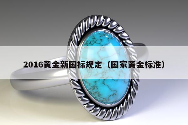 016黄金新国标规定（国家黄金标准）"