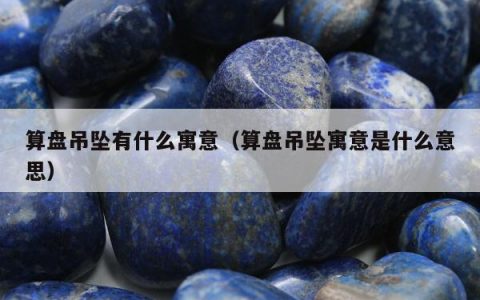 算盘吊坠有什么寓意（算盘吊坠寓意是什么意思）