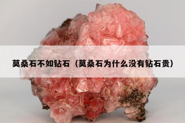 莫桑石不如钻石（莫桑石为什么没有钻石贵）