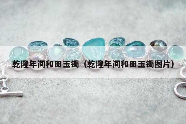 乾隆年间和田玉镯（乾隆年间和田玉镯图片）