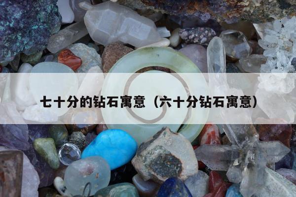 七十分的钻石寓意（六十分钻石寓意）