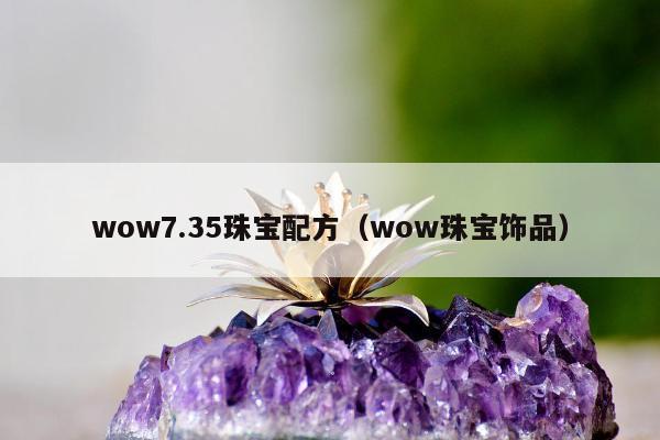 wow7.35珠宝配方（wow珠宝饰品）