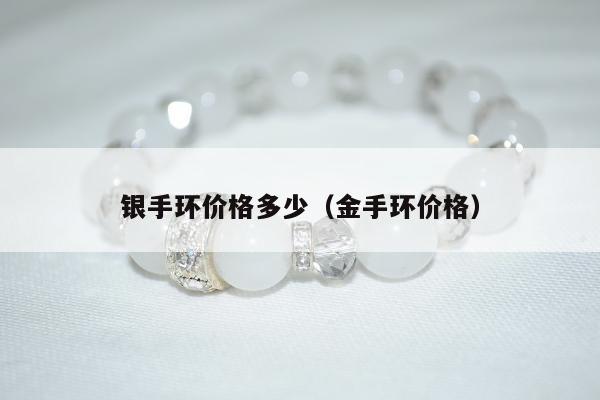 银手环价格多少（金手环价格）