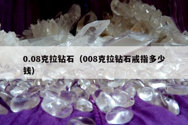 .08克拉钻石（008克拉钻石戒指多少钱）"