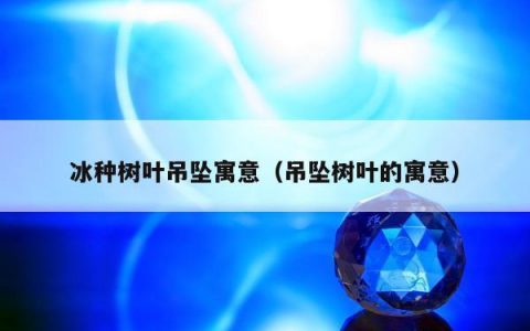 冰种树叶吊坠寓意（吊坠树叶的寓意）