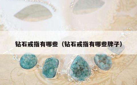 钻石戒指有哪些（钻石戒指有哪些牌子）