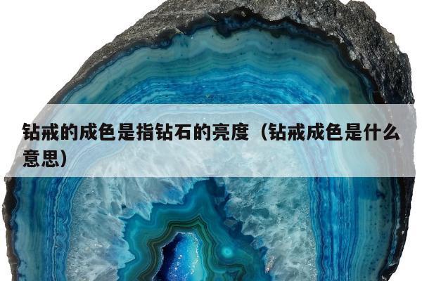 钻戒的成色是指钻石的亮度（钻戒成色是什么意思）