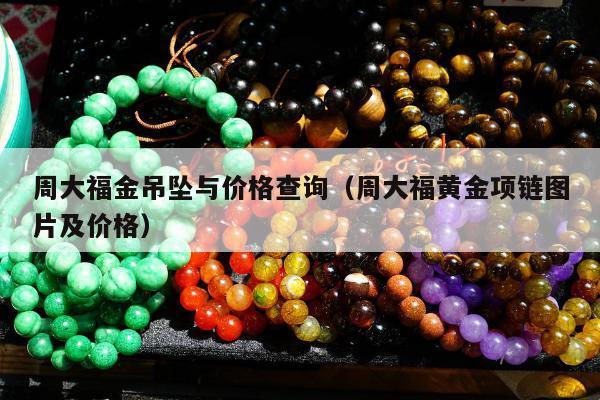 周大福金吊坠与价格查询（周大福黄金项链图片及价格）