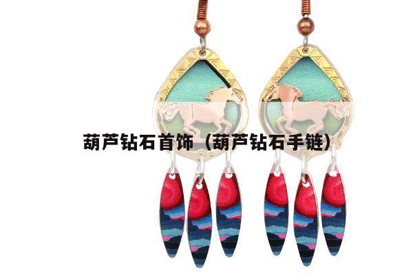 葫芦钻石首饰（葫芦钻石手链）